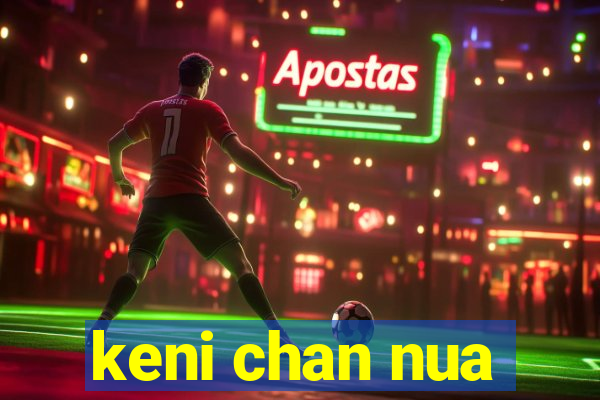 keni chan nua